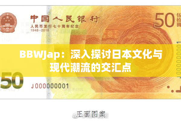 BBWJap：深入探讨日本文化与现代潮流的交汇点