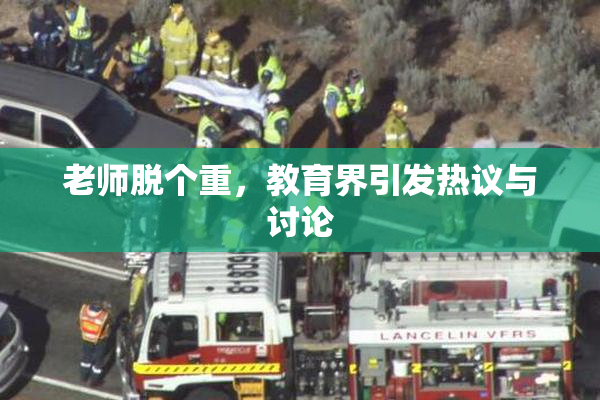 老师脱个重，教育界引发热议与讨论