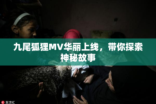 九尾狐狸MV华丽上线，带你探索神秘故事