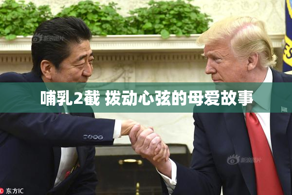 哺乳2截 拨动心弦的母爱故事