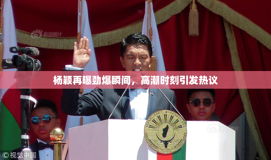 杨颖再曝劲爆瞬间，高潮时刻引发热议