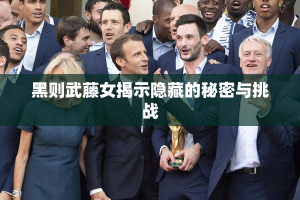 黑则武藤女揭示隐藏的秘密与挑战