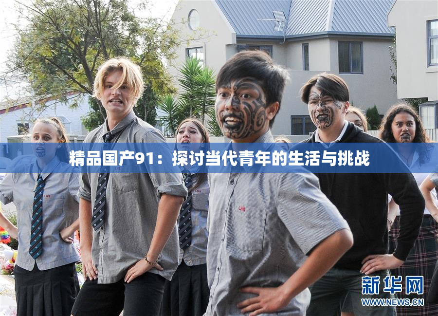 精品国产91：探讨当代青年的生活与挑战