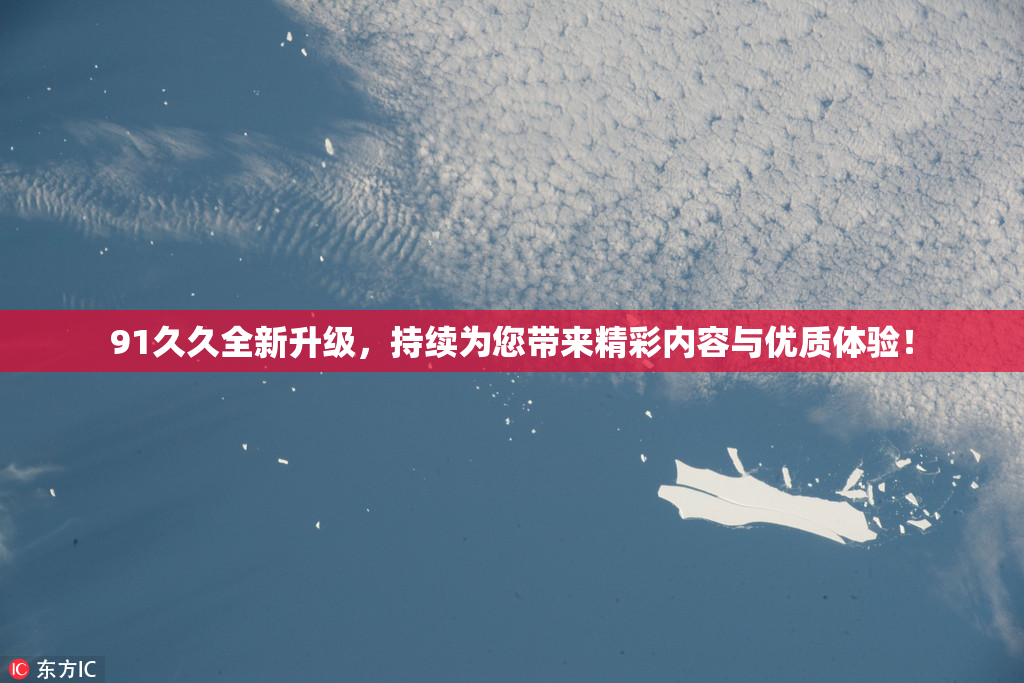 91久久全新升级，持续为您带来精彩内容与优质体验！