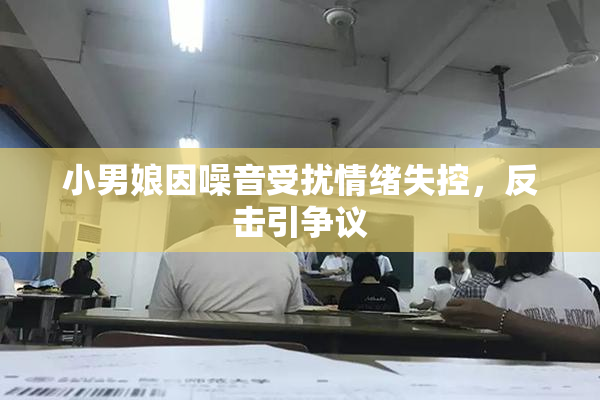 小男娘因噪音受扰情绪失控，反击引争议