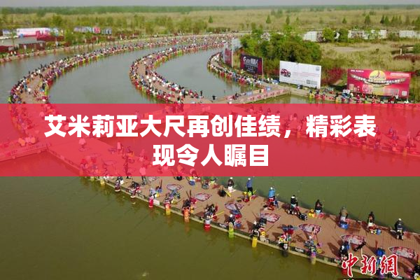 艾米莉亚大尺再创佳绩，精彩表现令人瞩目