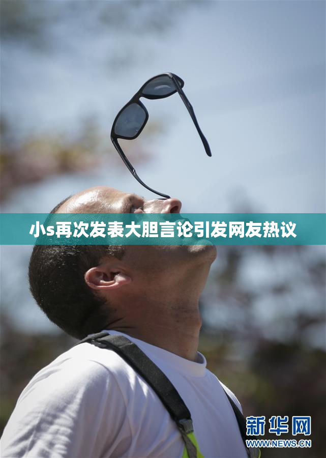 小s再次发表大胆言论引发网友热议