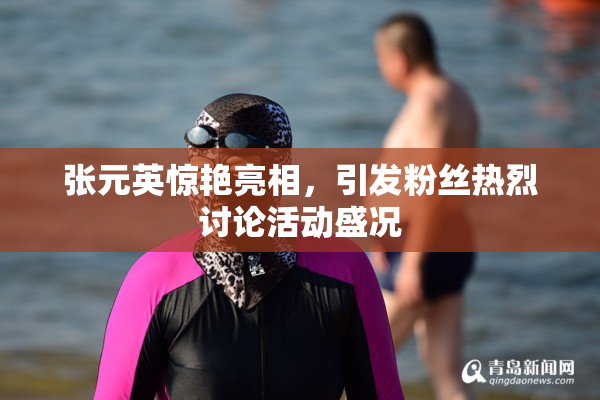 张元英惊艳亮相，引发粉丝热烈讨论活动盛况