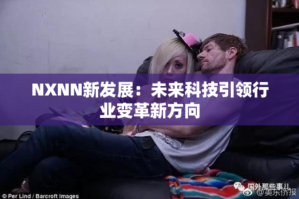NXNN新发展：未来科技引领行业变革新方向