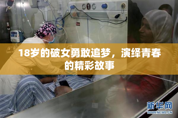 18岁的破女勇敢追梦，演绎青春的精彩故事