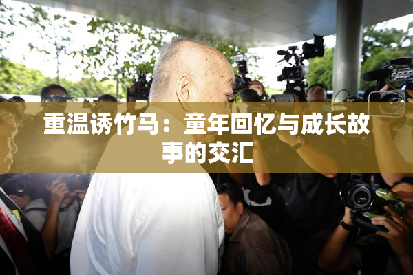重温诱竹马：童年回忆与成长故事的交汇