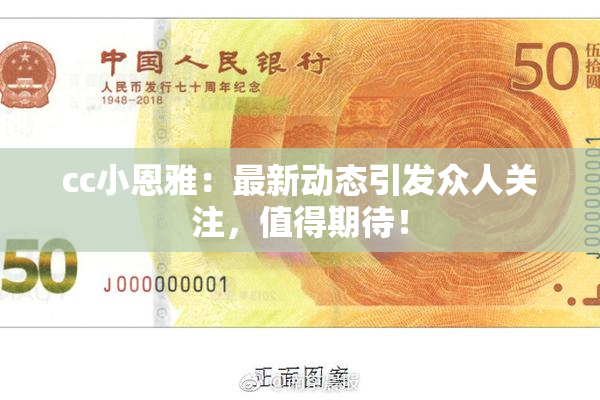 cc小恩雅：最新动态引发众人关注，值得期待！