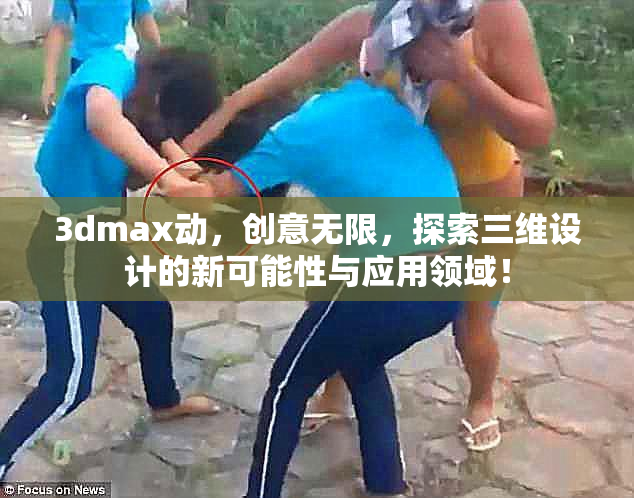 3dmax动，创意无限，探索三维设计的新可能性与应用领域！