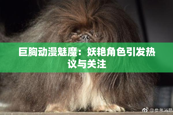 巨胸动漫魅魔：妖艳角色引发热议与关注