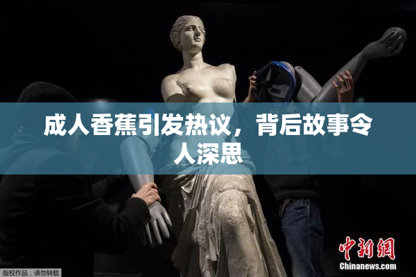 成人香蕉引发热议，背后故事令人深思