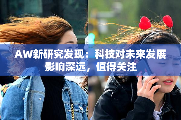 AW新研究发现：科技对未来发展影响深远，值得关注