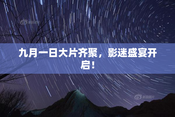 九月一日大片齐聚，影迷盛宴开启！