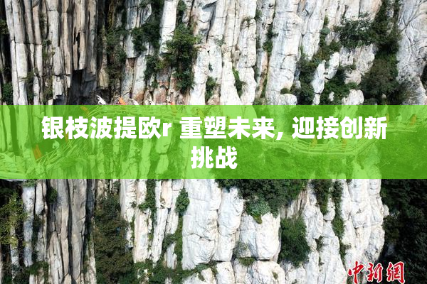 银枝波提欧r 重塑未来, 迎接创新挑战