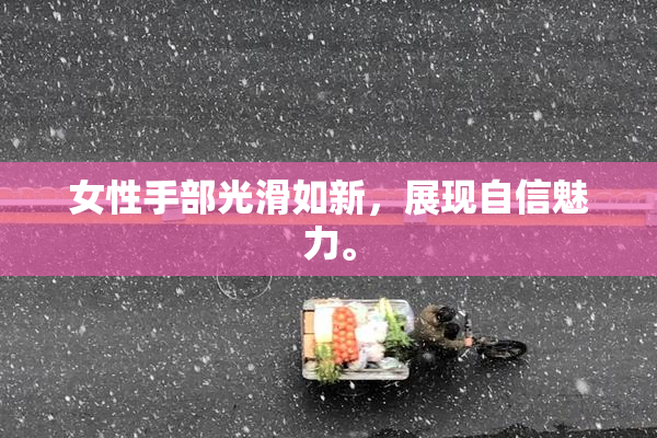 女性手部光滑如新，展现自信魅力。