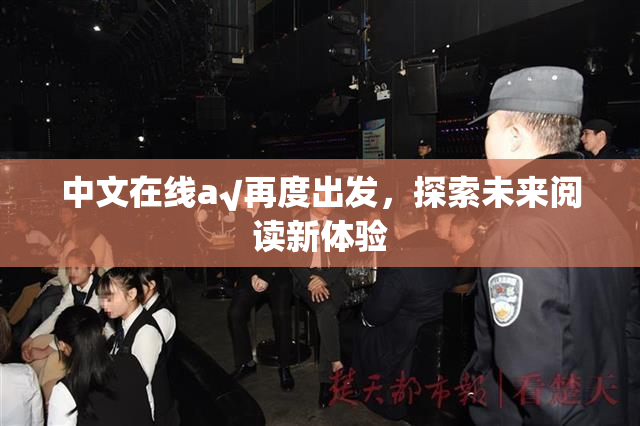 中文在线а√再度出发，探索未来阅读新体验