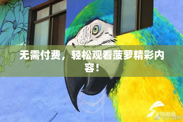 无需付费，轻松观看菠萝精彩内容！