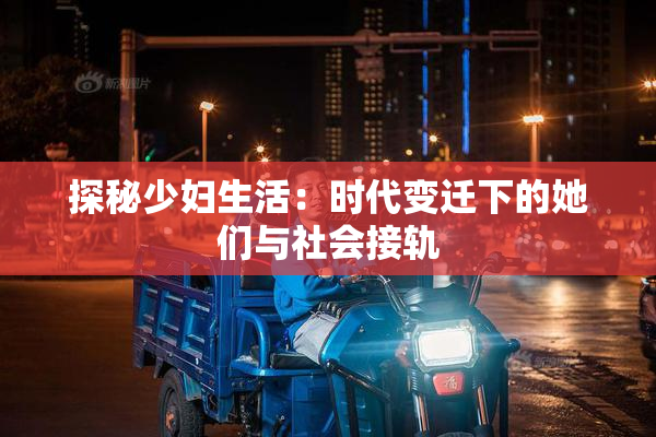 探秘少妇生活：时代变迁下的她们与社会接轨