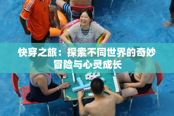 快穿之旅：探索不同世界的奇妙冒险与心灵成长