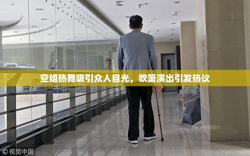 空姐热舞吸引众人目光，吹箫演出引发热议