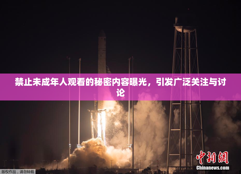 禁止未成年人观看的秘密内容曝光，引发广泛关注与讨论
