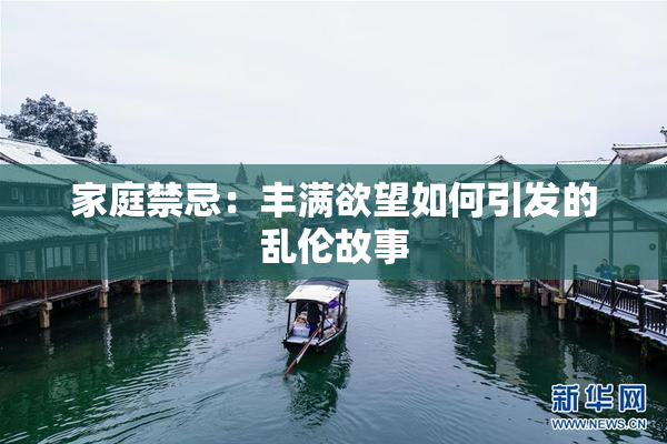 家庭禁忌：丰满欲望如何引发的乱伦故事