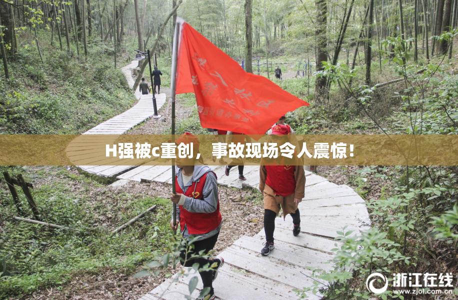 H强被c重创，事故现场令人震惊！