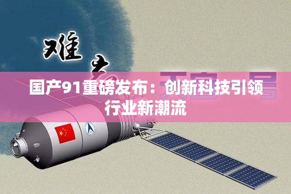 国产91重磅发布：创新科技引领行业新潮流