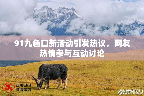 91九色口新活动引发热议，网友热情参与互动讨论