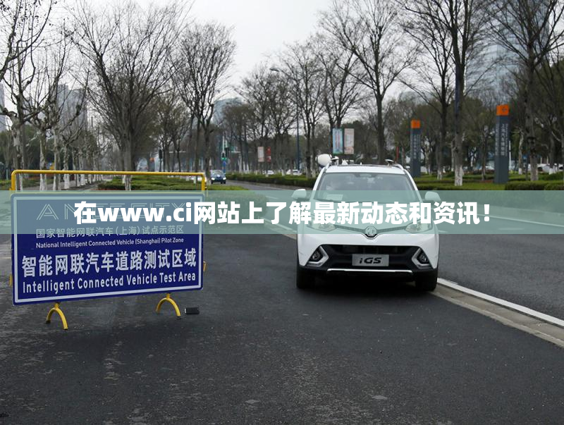 在www.ci网站上了解最新动态和资讯！