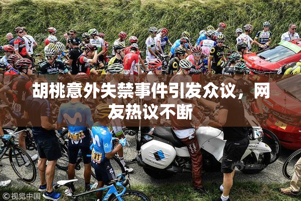 胡桃意外失禁事件引发众议，网友热议不断