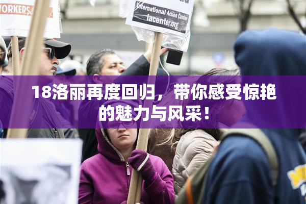 18洛丽再度回归，带你感受惊艳的魅力与风采！