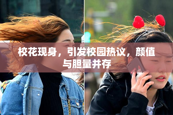 校花现身，引发校园热议，颜值与胆量并存