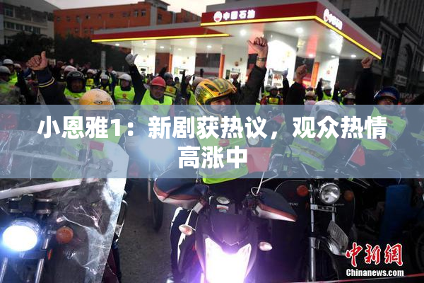 小恩雅1：新剧获热议，观众热情高涨中