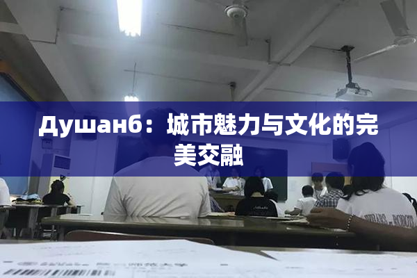 Душанб：城市魅力与文化的完美交融
