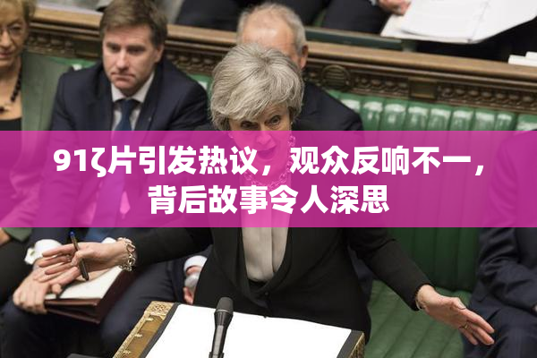 91ζ片引发热议，观众反响不一，背后故事令人深思