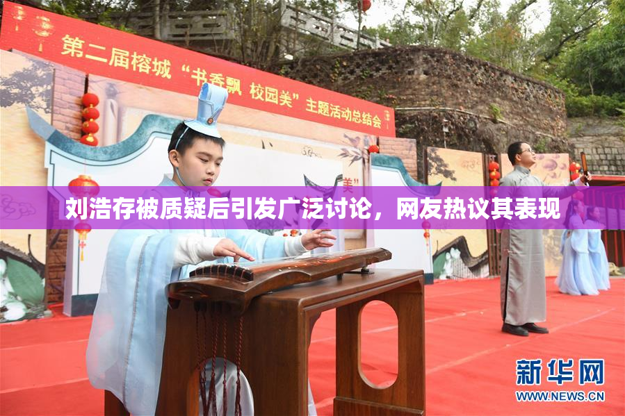 刘浩存被质疑后引发广泛讨论，网友热议其表现