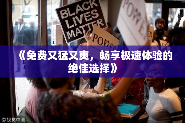《免费又猛又爽，畅享极速体验的绝佳选择》