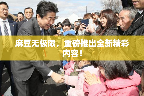 麻豆无极限，重磅推出全新精彩内容！