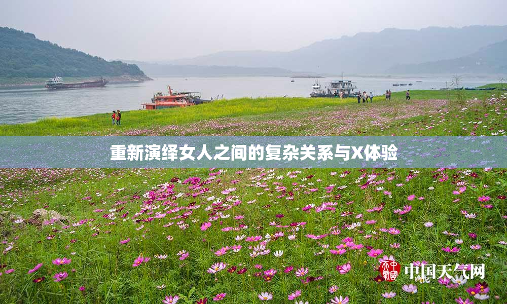 重新演绎女人之间的复杂关系与X体验