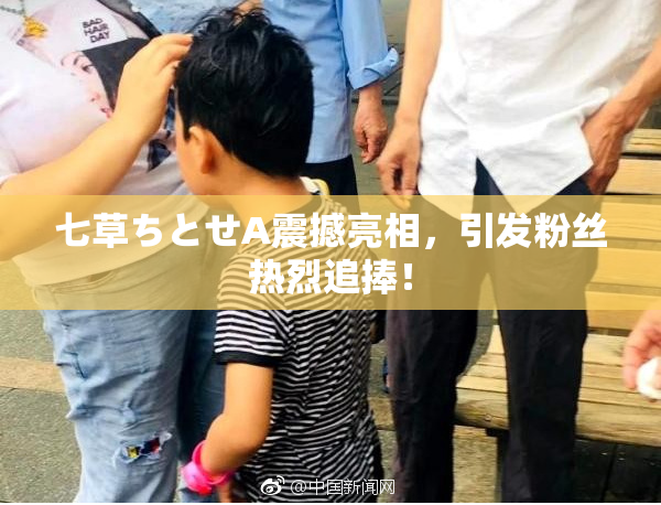 七草ちとせA震撼亮相，引发粉丝热烈追捧！