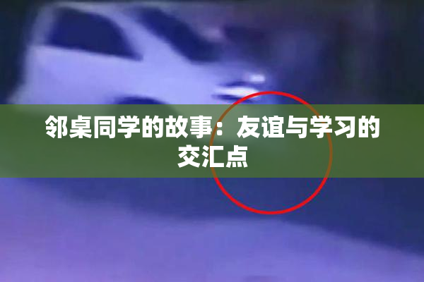 邻桌同学的故事：友谊与学习的交汇点
