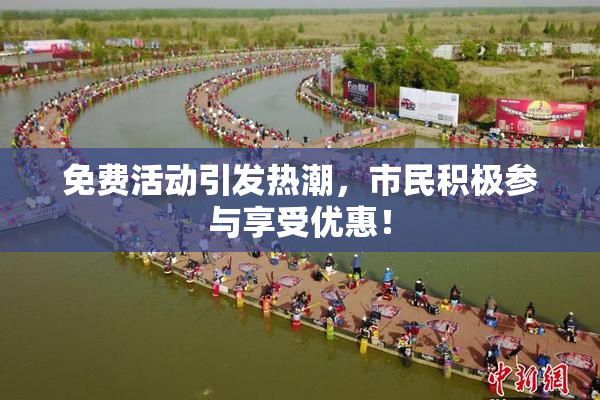 免费活动引发热潮，市民积极参与享受优惠！