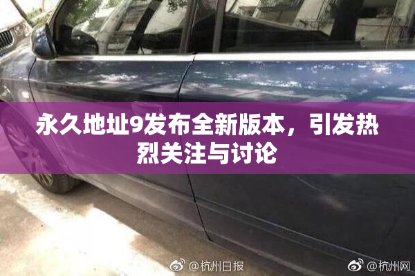 永久地址9发布全新版本，引发热烈关注与讨论