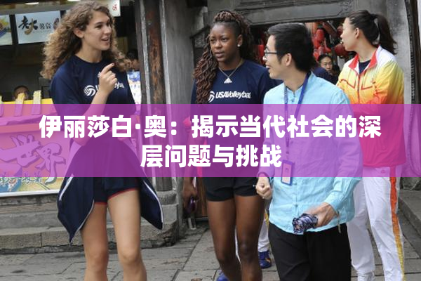 伊丽莎白·奥：揭示当代社会的深层问题与挑战