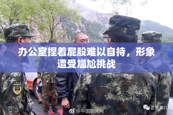 办公室捏着屁股难以自持，形象遭受尴尬挑战